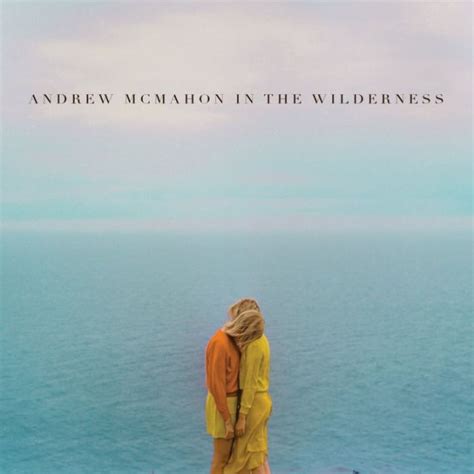 Andrew mcmahon in the wilderness - Swinging from the fire escape. [Verse 5] Walking home, your hand in mine. Tattoos on the river line. The morning birds are taking flight. Either way, I thought that you should know. [Chorus] You ...